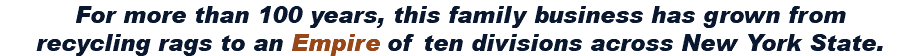 For more than 100 years, this family business has grown from recycling rags to an Empire of ten divisions across New York State. 