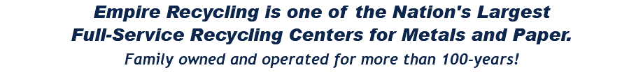 Empire Recycling is one of the Nation's Largest Full-Service Recycling Centers for Metals and Paper. Family owned and operated for more than 100-years!